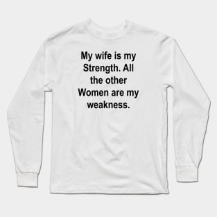 My wife is my Strength Long Sleeve T-Shirt